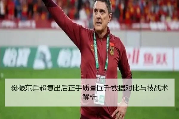 樊振东乒超复出后正手质量回升数据对比与技战术解析