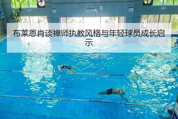 布莱恩肖谈禅师执教风格与年轻球员成长启示